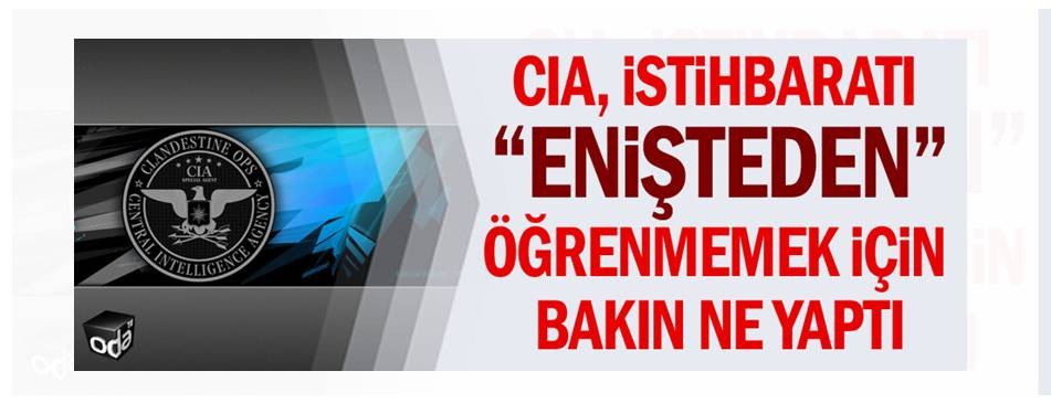 CIA, istihbaratı “enişteden” öğrenmemek için bakın ne yaptı
