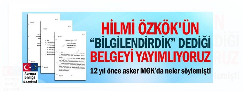 Hilmi Özkök’ün “bilgilendirdik” dediği belgeyi yayımlıyoruz