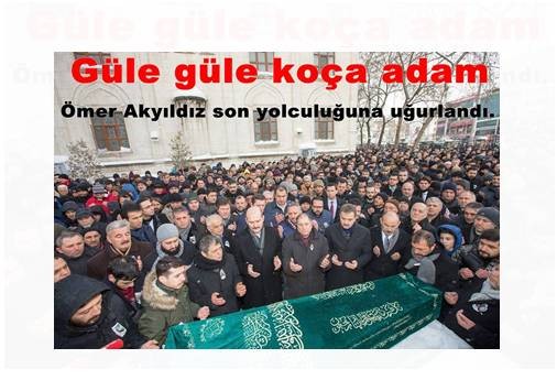 Güle güle koça adam Ömer Akyıldız son yolculuğuna uğurlandı.