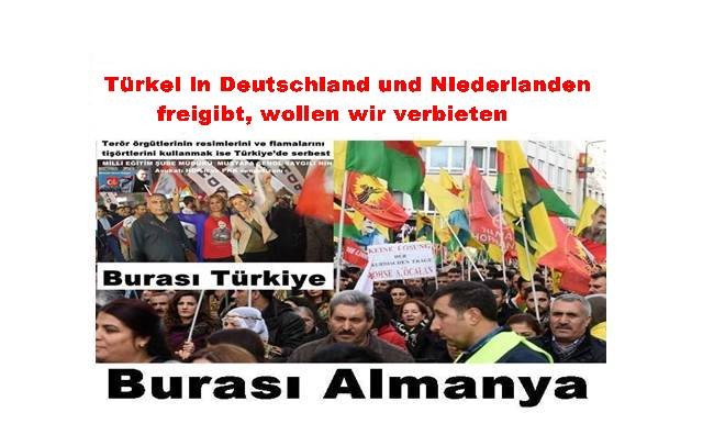Türkei in Deutschland und Niederlanden freigibt, wollen wir verbieten