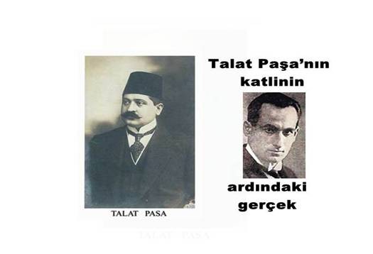 Talat Paşa’nın katlinin ardındaki gerçek