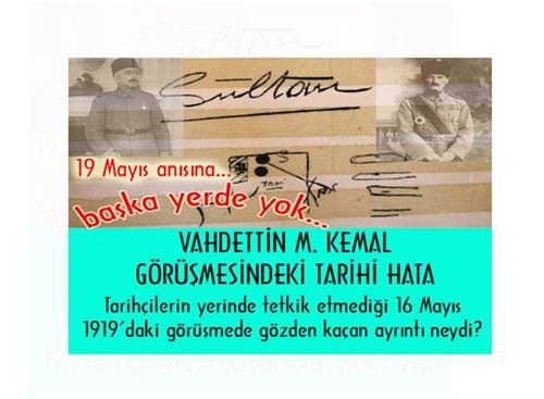 M. KEMÂL-VAHDETTİN GÖRÜŞMESİNDEKİ TARİHİ HATA