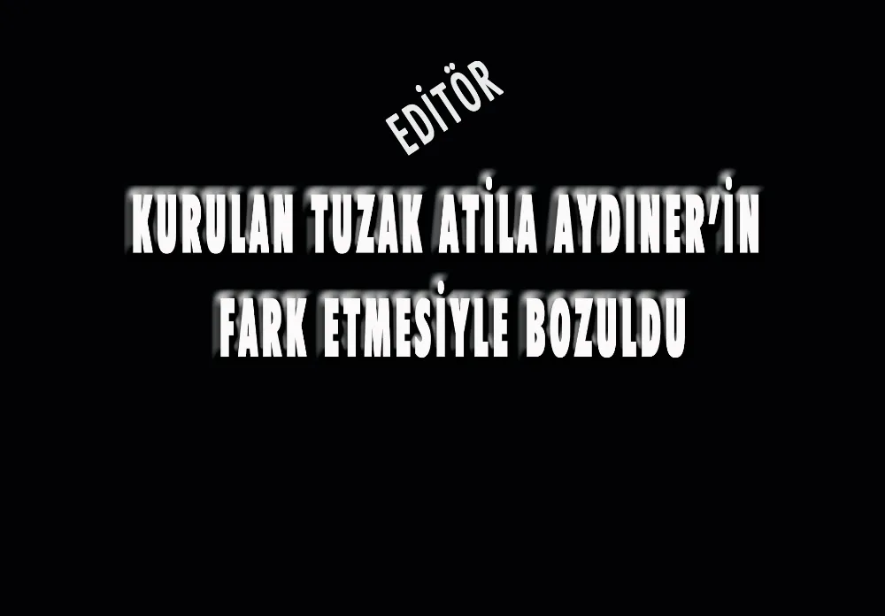 KURULAN TUZAK ATİLA AYDINER’İN FARK ETMESİYLE BOZULDU