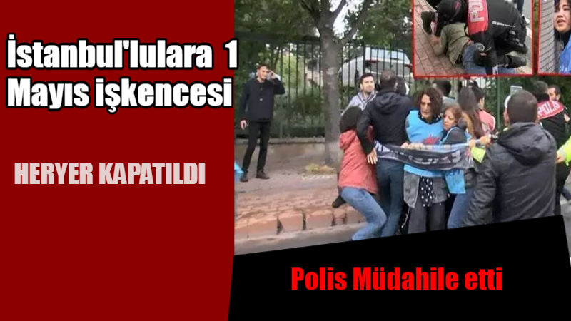 İstanbul’da 1 Mayıs Vatandaşların çilesiyle başladı