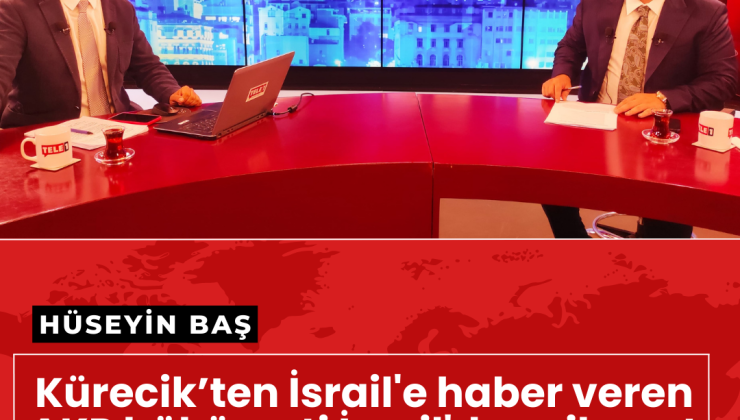 Kürecik’ten İsrail’e haber veren AKP hükümeti İsrail’den şikayet edemez