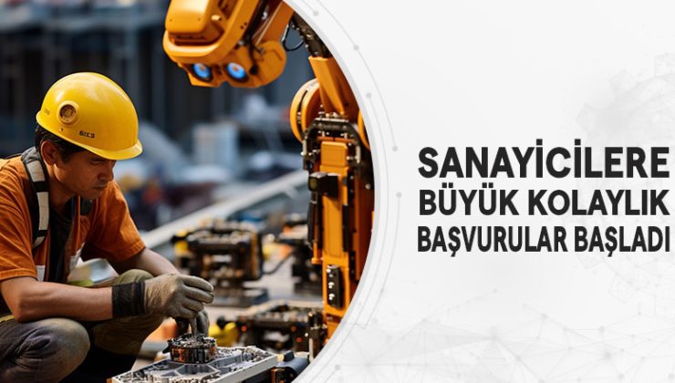 Sanayicilere Büyük Kolaylık; Başvurular Başladı