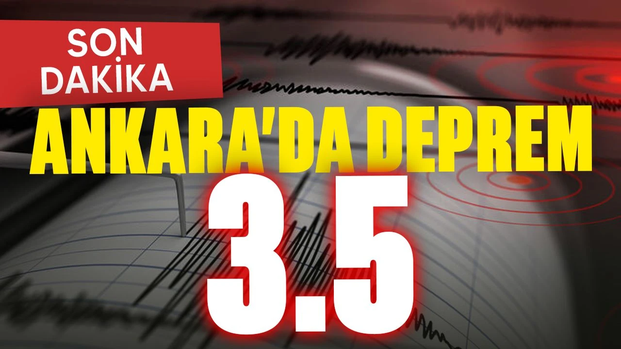ANKARA’DA 3.5 DEPREM YAŞANDI