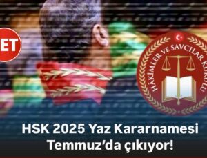 2025 HSK yaz kararnamesi yayınlandı mı? Hakimler ve Savcılar Kurulu kararnamesi yayımlanıyor
