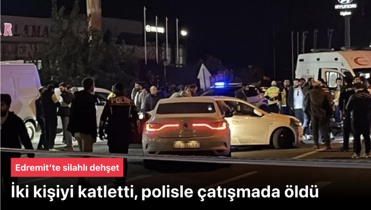 Edremit’te 2 Kişiyi Katledip 7 Kişiyi Yaraladı, Polisle Çatışmada Öldü