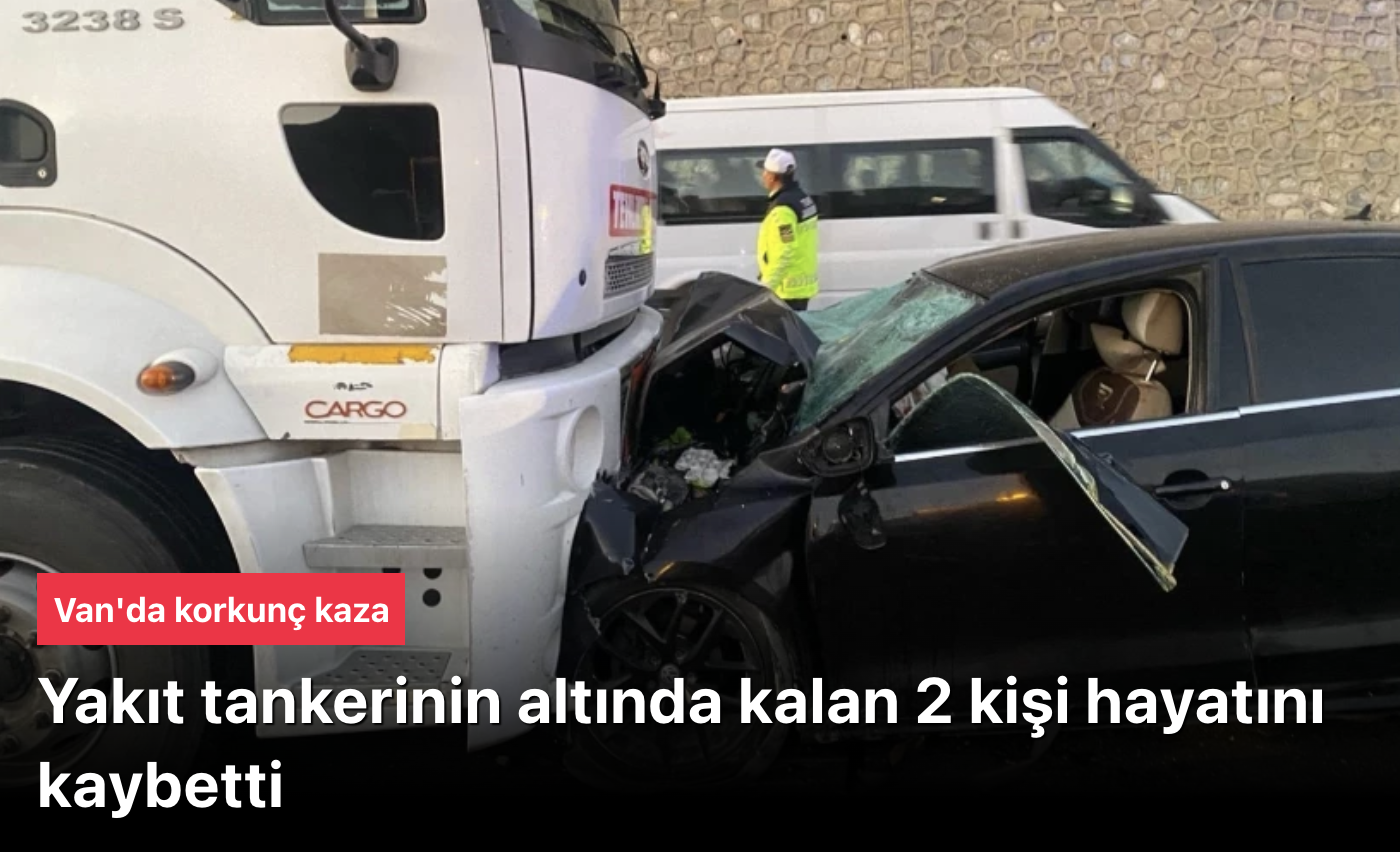 Van’da Kaza: Yakıt Tankeri ile Otomobil Çarpıştı, 2 Ölü 4 Yaralı
