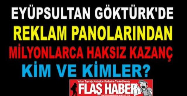 Eyüpsultan’a bağlı Göktürk Mahallesinde boy gösteren reklam Bilboart panolarından kimler nemalanıyor?