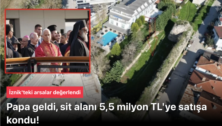 Papa Ziyareti Sonrası İznik’te Tarihi Surlar İçinde 5.5 Milyon TL’lik Arsa Satışı: Hıristiyanlık Merkezi mi Olacak?