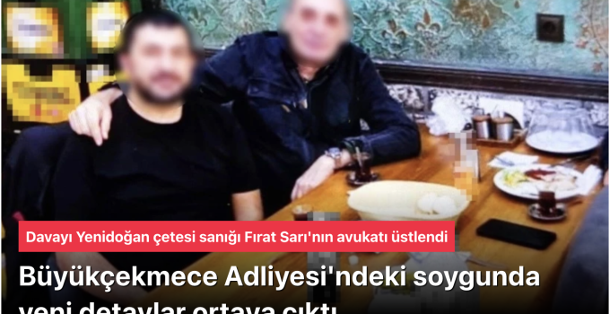 Büyükçekmece Adliyesi Soygunu: 147 Milyon TL’lik Altın ve Gümüş Vurgunu, Yenidoğan Çetesi Avukatı Tutuklu Memuru Savunuyor!