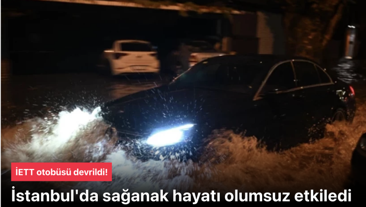 İstanbul’da Sağanak Yağış Kabusu: Cadde ve Sokaklar Sular Altında, İETT Otobüsü Devrildi!