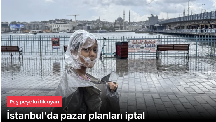 İstanbul’da pazar planları iptal! Peş peşe kritik uyarı
