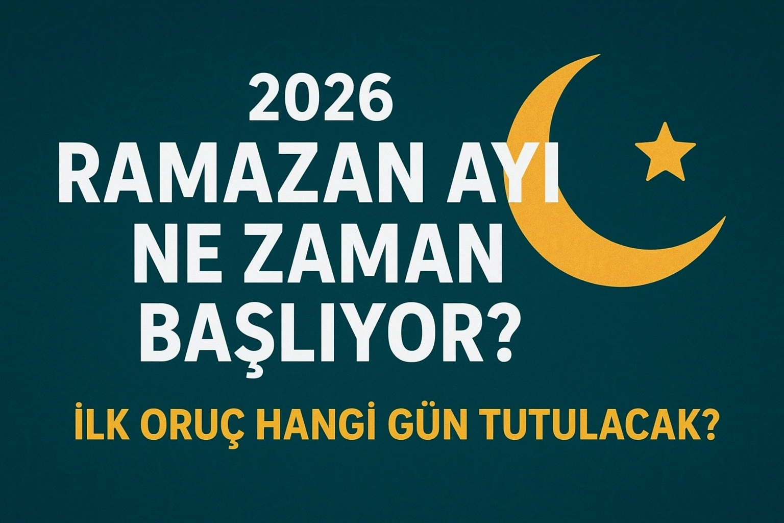 ORUÇ NE ZAMAN BAŞLIYOR? 2026 Dini Günler: Ramazan Ne Zaman? İşte 2026 Ramazan Başlangıç Tarihi
