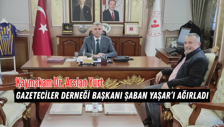 Kaymakam Dr. Arslan Yurt, Gazeteciler Derneği Başkanı Şaban Yaşar’ı Ağırladı