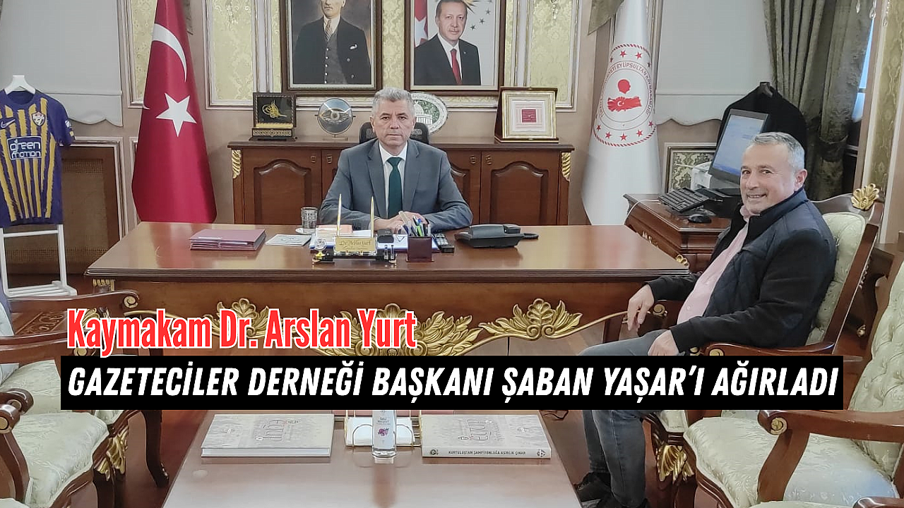 Kaymakam Dr. Arslan Yurt, Gazeteciler Derneği Başkanı Şaban Yaşar’ı Ağırladı