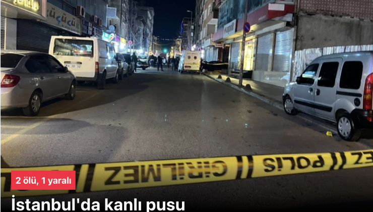 Küçükçekmece’de sokak ortasında silahlı saldırı: 2 ölü, 1 yaralı