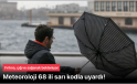 68 il’de “sarı” kodlu uyarı: Fırtına, kuvvetli yağış ve çığ riskine karşı dikkat