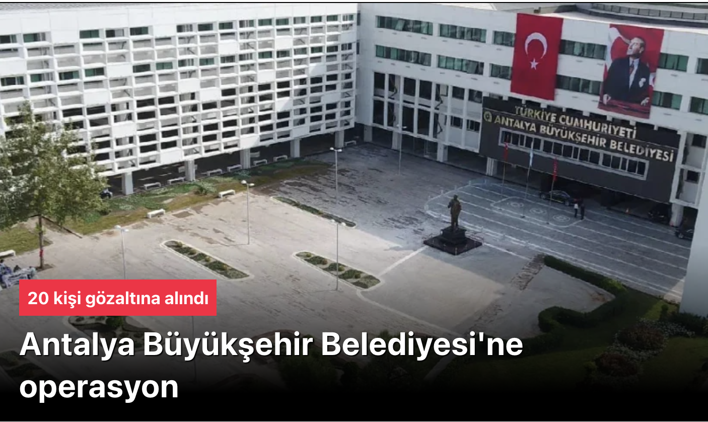 Antalya Büyükşehir Belediyesi’ne yeni operasyon! 20 kişi gözaltına alındıAntalya Büyükşehir Belediyesi soruşturmasında belediye birimleri ASAT ve ALDAŞ’a yönelik operasyonda 15 çalışan gözaltına alındı.