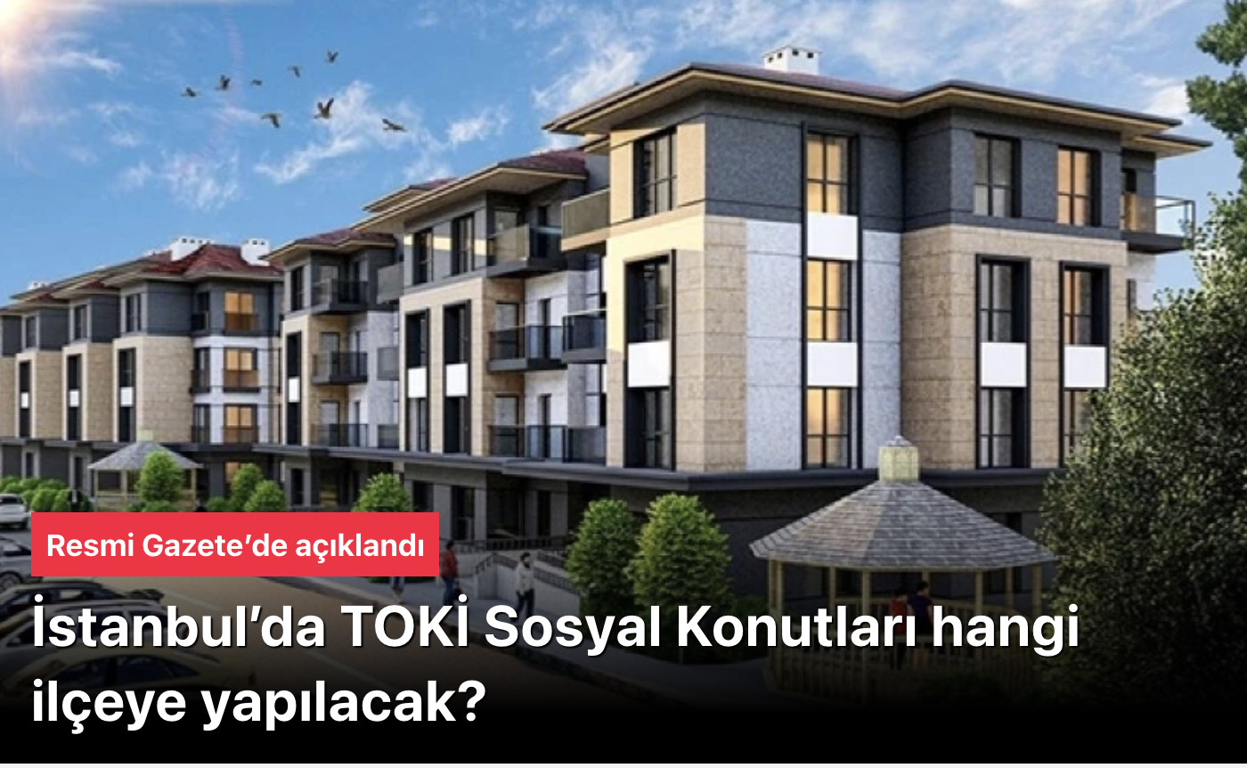 İstanbul TOKİ Sosyal Konutları: Hangi ilçeye yapılacak? Resmi Gazete’de açıklandı