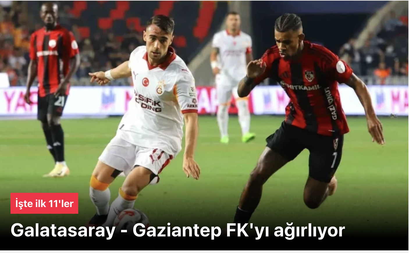 Gaziantep FK Galatasaray maçında ilk 11’ler belli oldu