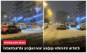 İstanbul’da kar yağışı etkisini artırdı