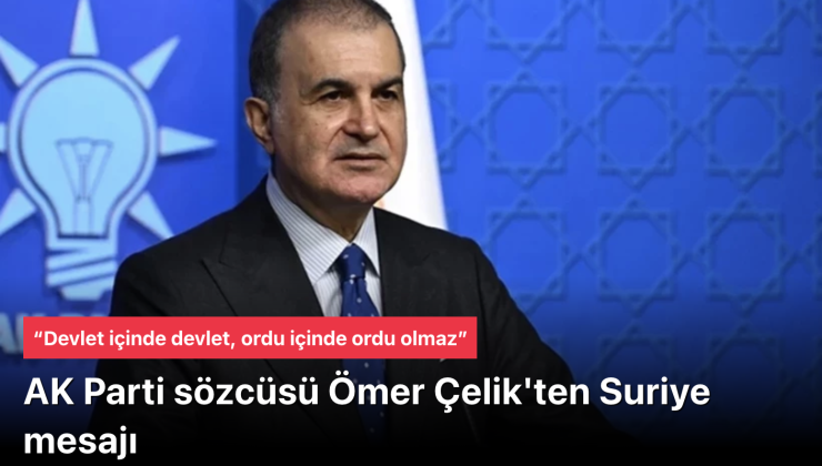 Ömer Çelik Suriye mesajı verdi: “Terörsüz Türkiye” ve “terörsüz bölge” iç içe süreçlerdir birbirinden ayrılamaz