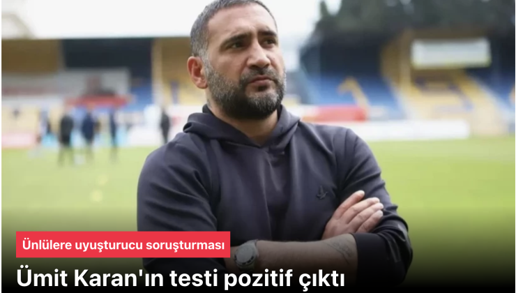 Ümit Karan’ın uyuşturucu testi pozitif çıktı
