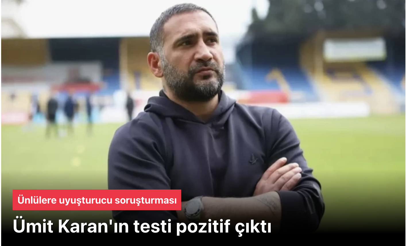 Ümit Karan’ın uyuşturucu testi pozitif çıktı