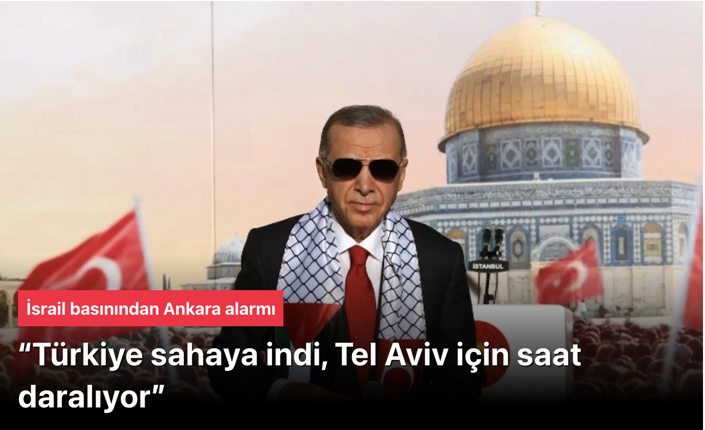 İsrail basınından Ankara alarmı: “Türkiye sahaya indi, Tel Aviv için saat daralıyor”