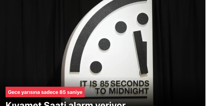 Kıyamet Saati Gece Yarısına 85 Saniye Kaldı: 2026’da Dünyanın En Tehlikeli Anı!