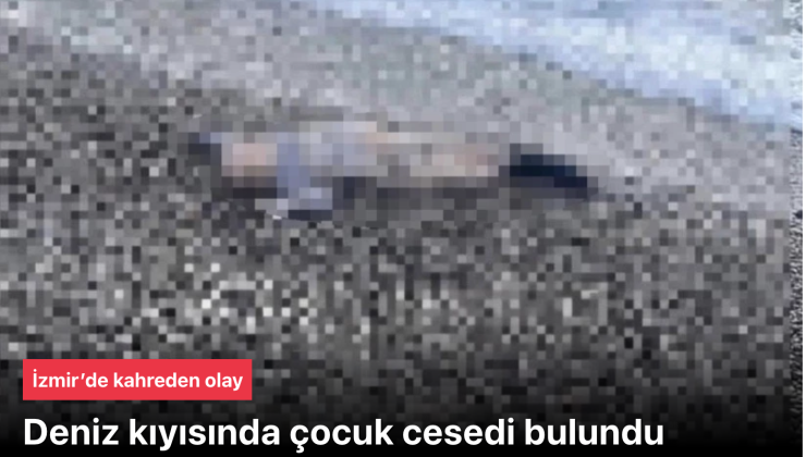 İzmir Karaburun’da Trajik Olay: Sahilde 5-6 Yaşında Çocuk Cesedi Bulundu!