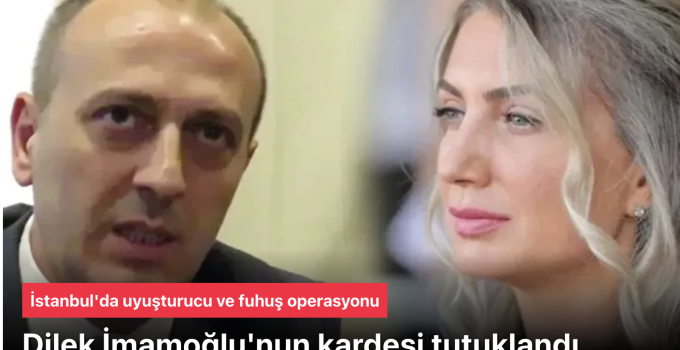 Son Dakika: Dilek İmamoğlu’nun Kardeşi Ali Kaya Tutuklandı – Uyuşturucu ve Fuhuş Soruşturması