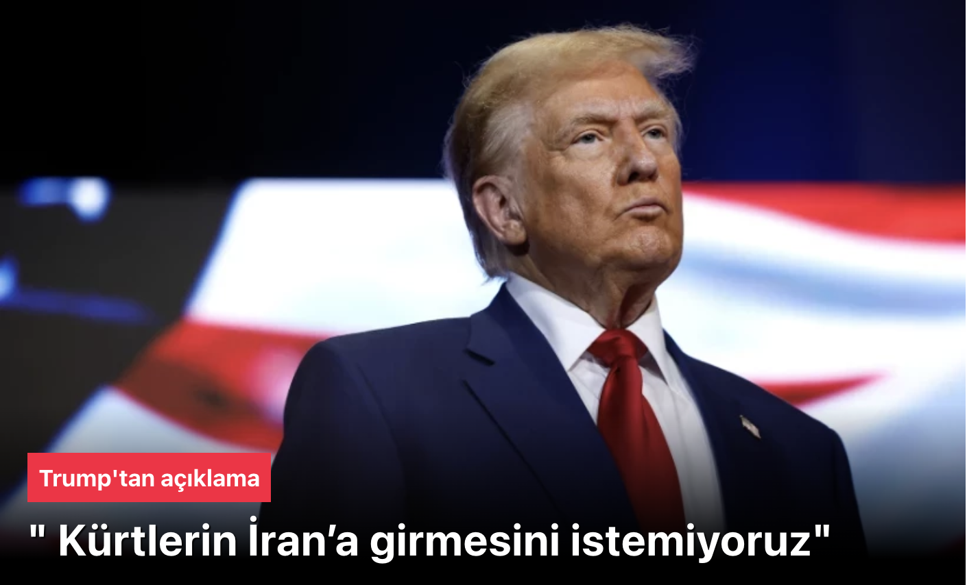 Trump: Kürtlerin, İran’a girmesini istemediğime karar verdim