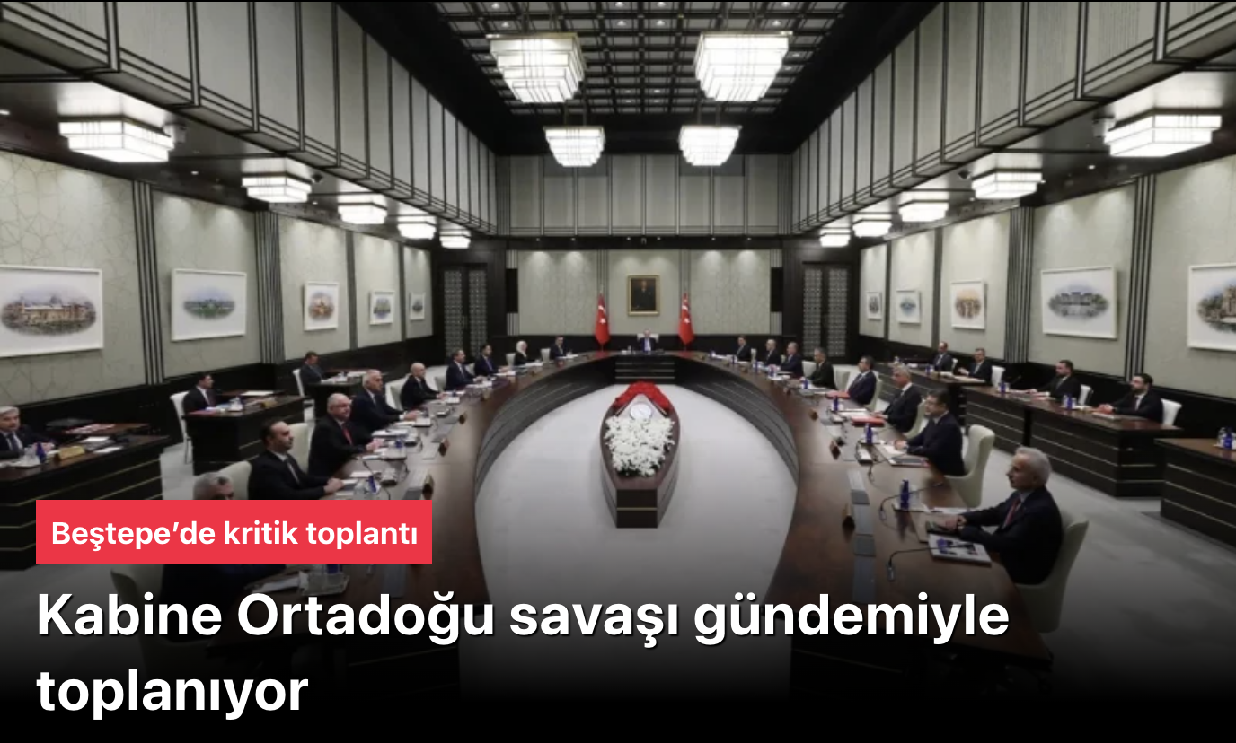 Kabine yarın Beştepe’de Cumhurbaşkanı Recep Tayyip Erdoğan başkanlığında toplanacak. Kabine’nin gündemi Ortadoğu savaşı olacak.