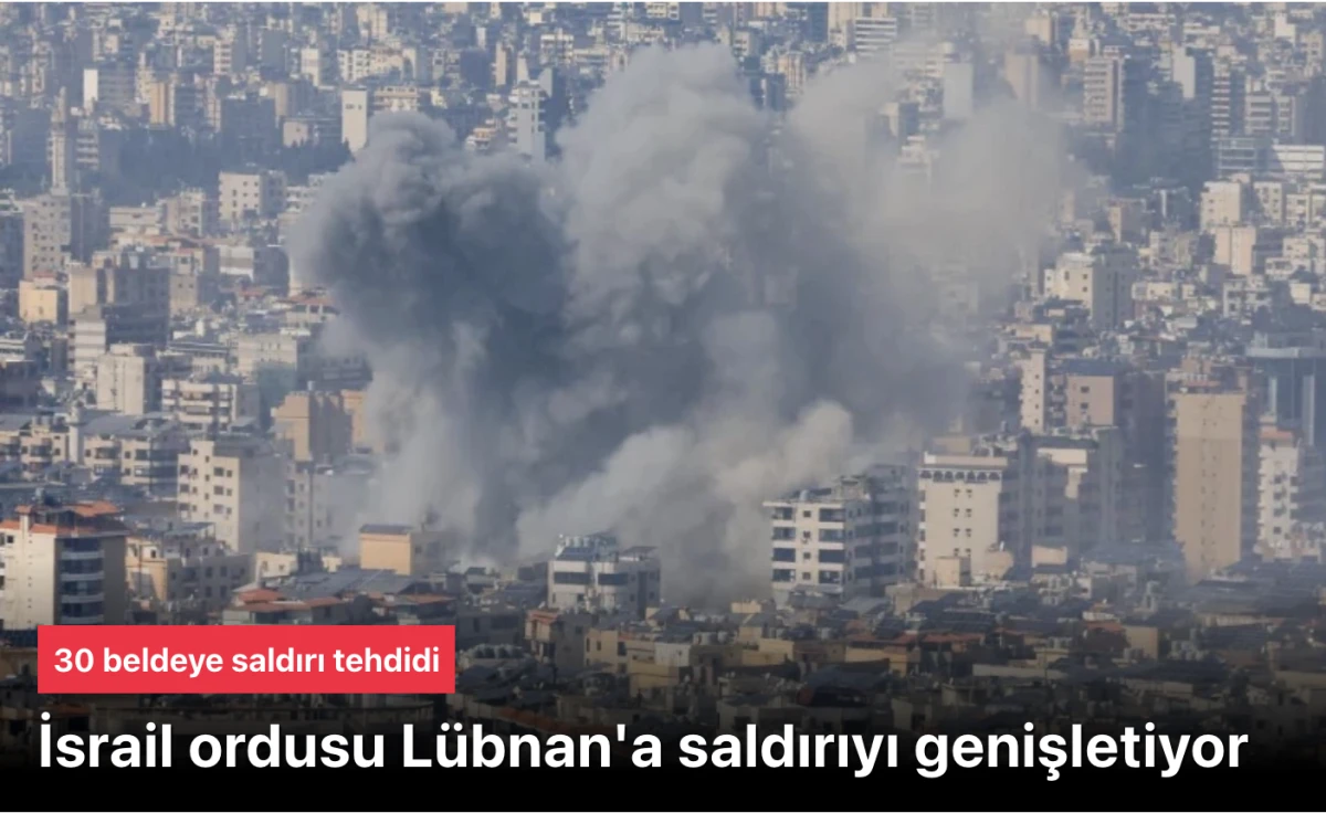 İsrail Lübnan’a Operasyonlarını Genişletiyor: 30 Beldeye Acil Tahliye Uyarısı! Güney Lübnan’da Yeni Dalga Saldırı Tehdidi