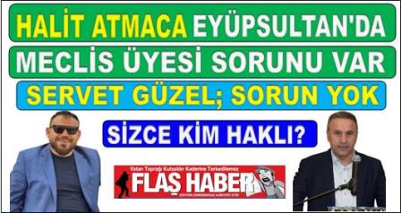 HALİT ATMACA; “EYÜPSULTAN DA MECLİS ÜYESİ SORUNU VAR”