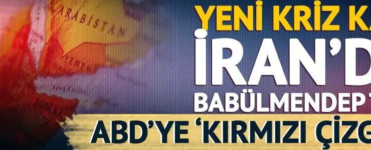 Hürmüz’den Sonra Babülmendep Tehdidi: İran’dan ABD’ye “Kırmızı Çizgi” Resti!
