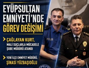 Eyüpsultan İlçe Emniyet Müdürü Şinasi Yüzbaşıoğlu oldu. Çağlayan Kurt Mali Şube Müdürü Oldu