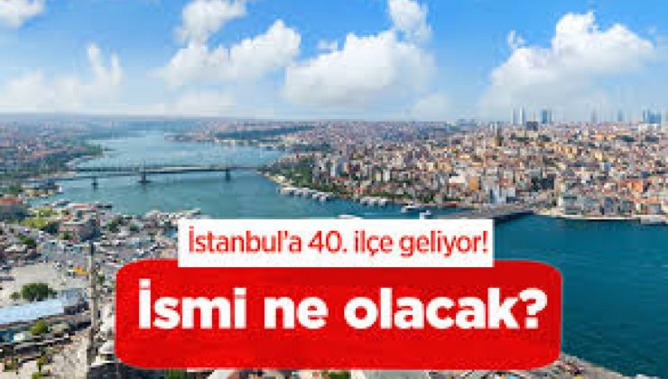 İstanbul’a Yeni İlçe Geliyor İddiası: İlçe Sayısı 40’a Çıkıyor!
