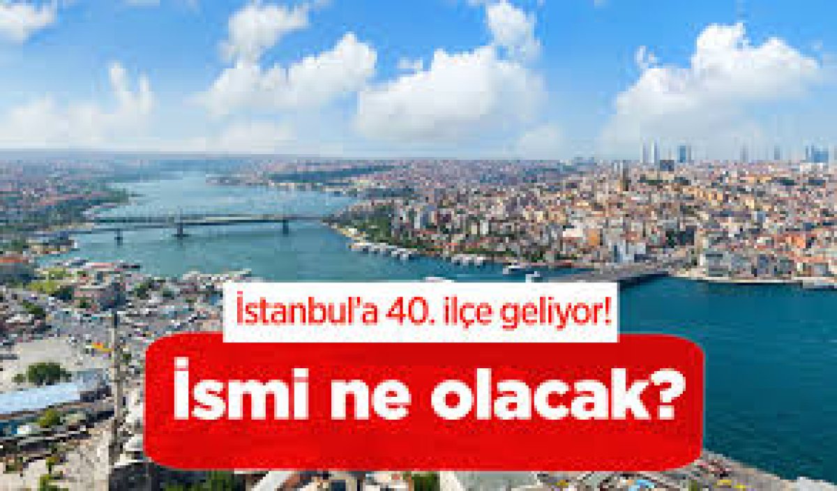 İstanbul’a Yeni İlçe Geliyor İddiası: İlçe Sayısı 40’a Çıkıyor!
