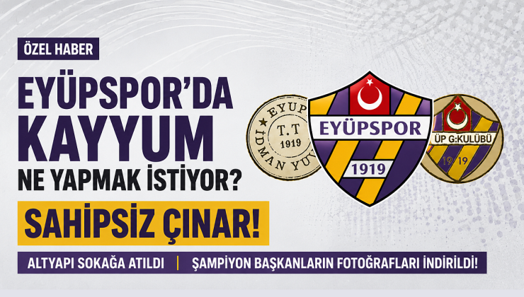 Eyüpspor’da kayyum ne yapmak istiyor? Sahipsiz çınar!