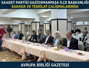 Saadet Partisi Gaziosmanpaşa İlçe Başkanlığı Sahada ve Teşkilat Çalışmalarında