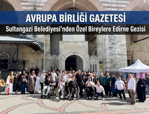 Sultangazi Belediyesi’nden Özel Bireylere Edirne Gezisi
