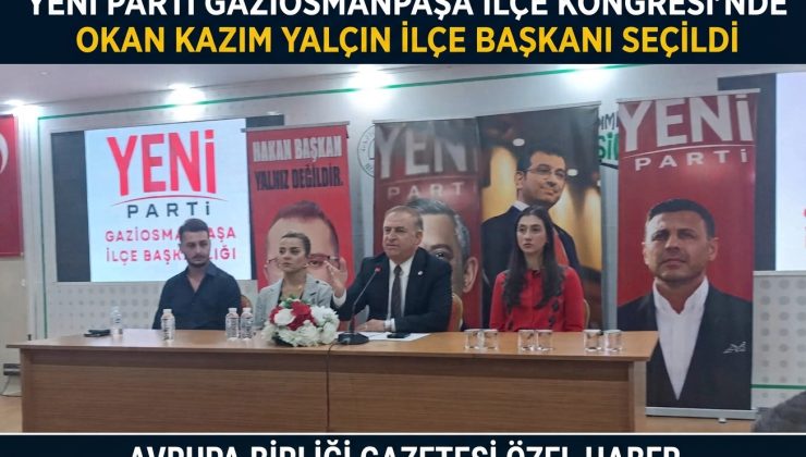 Yeni Parti Gaziosmanpaşa İlçe Kongresi’nde Okan Kazım Yalçın İlçe Başkanı Seçildi