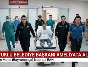 Tutuklu Bayrampaşa Belediye Başkanı Hasan Mutlu Ameliyata Alındı