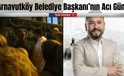 Arnavutköy Belediye Başkanı’nın Acı Günü