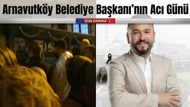 Arnavutköy Belediye Başkanı’nın Acı Günü